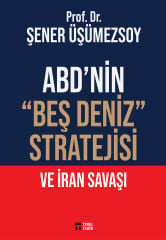 ABD’nin “Beş Deniz” Stratejisi ve İran Savaşı